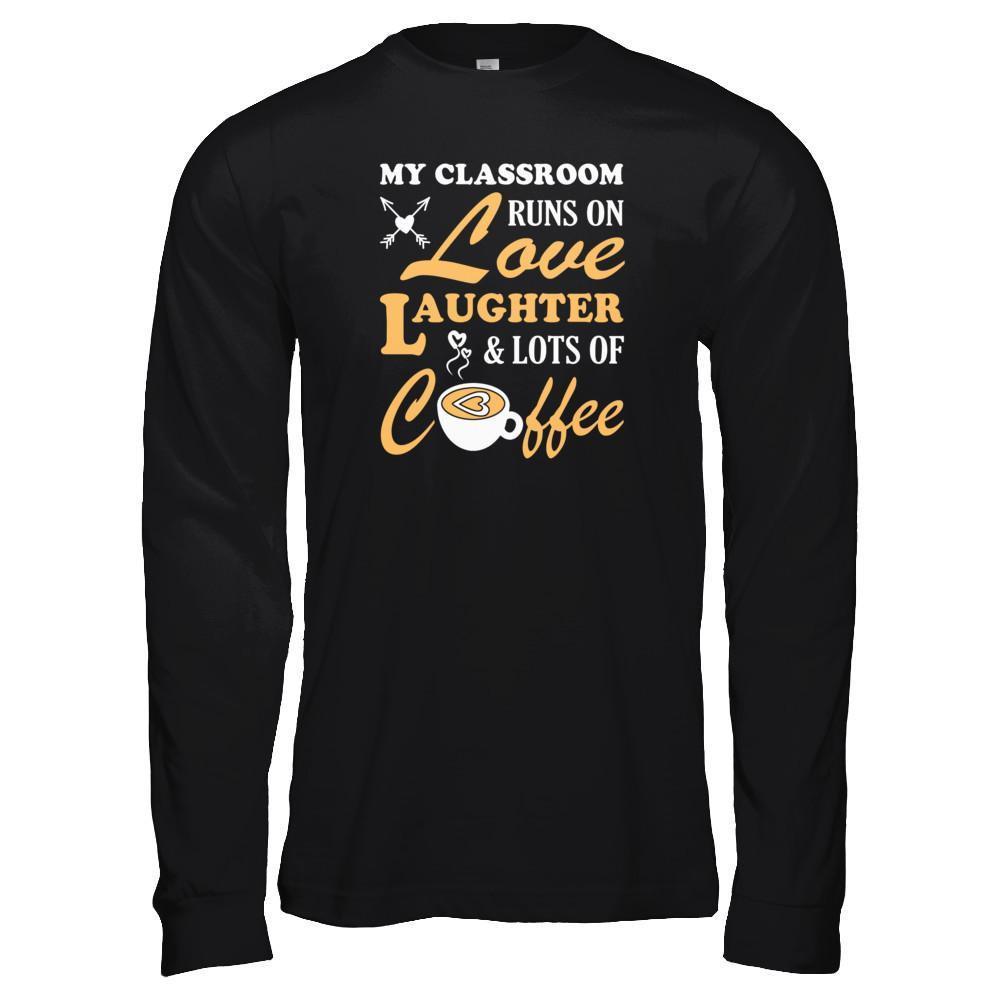My Classroom Runs On Love Laughter And Lots Of Coffee T-Shirt & Tank Top | Teecentury.com