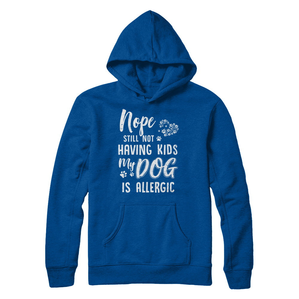 Nope Still Not Having Kids My Dog Is Allergic T-Shirt & Hoodie | Teecentury.com