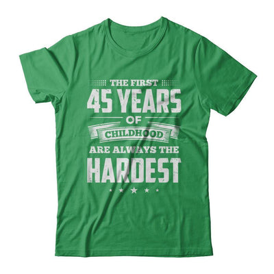 The First 45 Years Of Childhood Are Always The Hardest Birthday T-Shirt & Hoodie | Teecentury.com