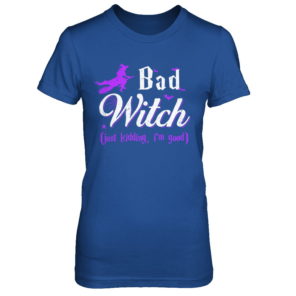 Bad Witch Just Kidding I Am Good T-Shirt & Hoodie | Teecentury.com
