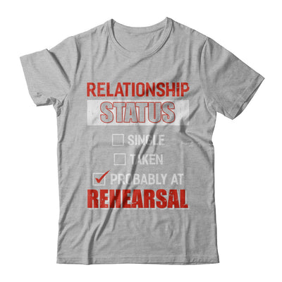 Relationship Status Single Taken Probably At Rehearsal T-Shirt & Hoodie | Teecentury.com