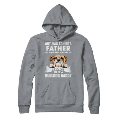 Any Man Can Be A Father Someone Special To Be A Bulldog Daddy T-Shirt & Hoodie | Teecentury.com