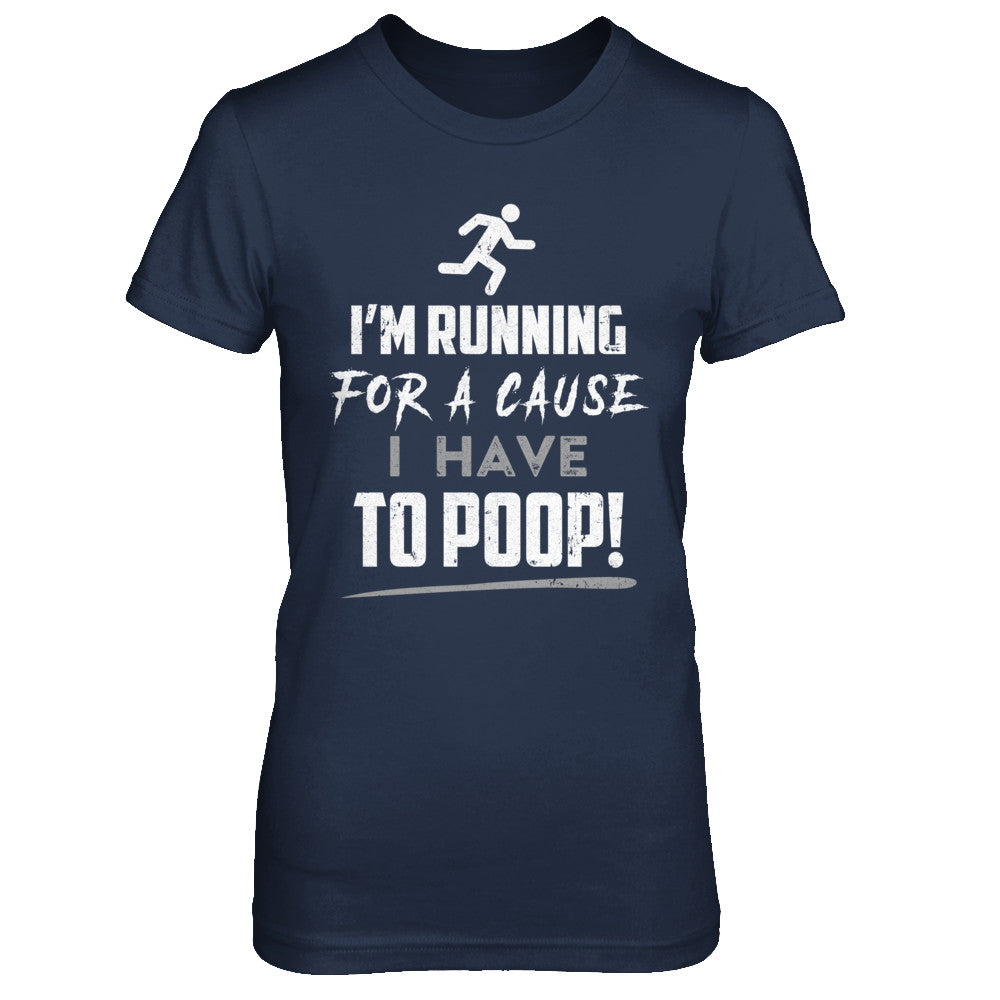 I'm Running For A Cause I Have To Poop T-Shirt & Hoodie | Teecentury.com