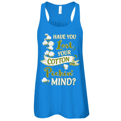 Have You Lost Your Cotton Pickin' Mind T-Shirt & Tank Top | Teecentury.com