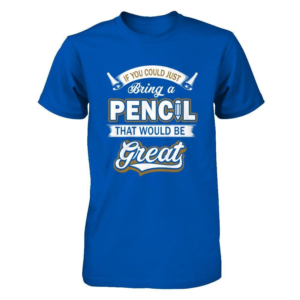 If You Could Just Bring A Pencil That Would Be Great T-Shirt & Hoodie | Teecentury.com