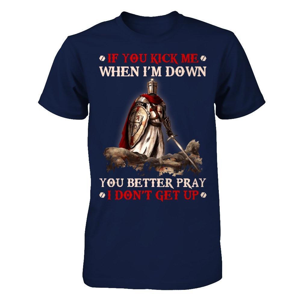 Knight Templar If You Kick Me When I'm Down You Better Pray I Don't Get Up T-Shirt & Hoodie | Teecentury.com