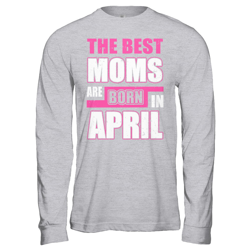 The Best Moms Are Born In April T-Shirt & Hoodie | Teecentury.com