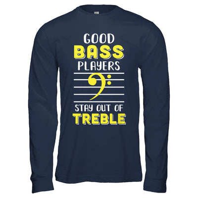 Music Good Bass Players Stay Out Of Treble T-Shirt & Hoodie | Teecentury.com
