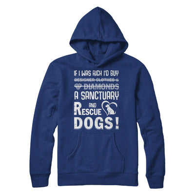 If I Was Rich I'd Buy A Sanctuary And Rescue Dogs T-Shirt & Hoodie | Teecentury.com