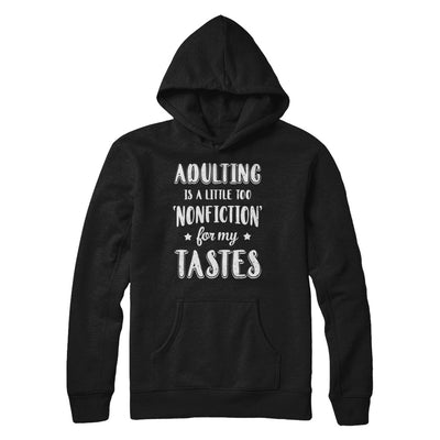 Adulting Is Too Nonfiction For My Tastes Adulthood T-Shirt & Hoodie | Teecentury.com