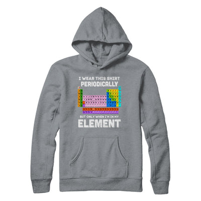 I Wear This Shirt Periodically But Only When I'm In Element T-Shirt & Hoodie | Teecentury.com