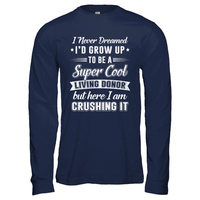 I'd Grow Up To Be A Super Cool Living Donor Transplant T-Shirt & Hoodie | Teecentury.com