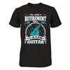 I Have A Retirement Plan I'll Be Playing Guitar T-Shirt & Hoodie | Teecentury.com