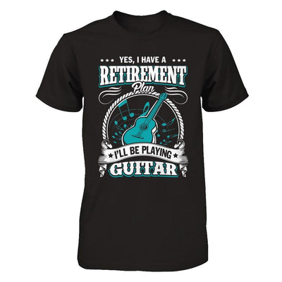 I Have A Retirement Plan I'll Be Playing Guitar T-Shirt & Hoodie | Teecentury.com