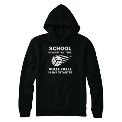 School Important Volleyball Is Importanter Gift T-Shirt & Hoodie | Teecentury.com