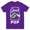 I Try To Be Good But I Take After My Pop Toddler Kids Youth Youth Shirt | Teecentury.com