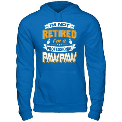 I'm Not Retired I'm A Professional Pawpaw T-Shirt & Hoodie | Teecentury.com