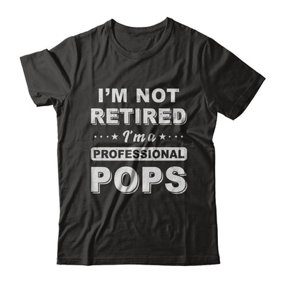 I'm Not Retired A Professional Pops Father Day Gift T-Shirt & Hoodie | Teecentury.com