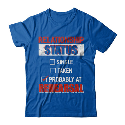 Relationship Status Single Taken Probably At Rehearsal T-Shirt & Hoodie | Teecentury.com