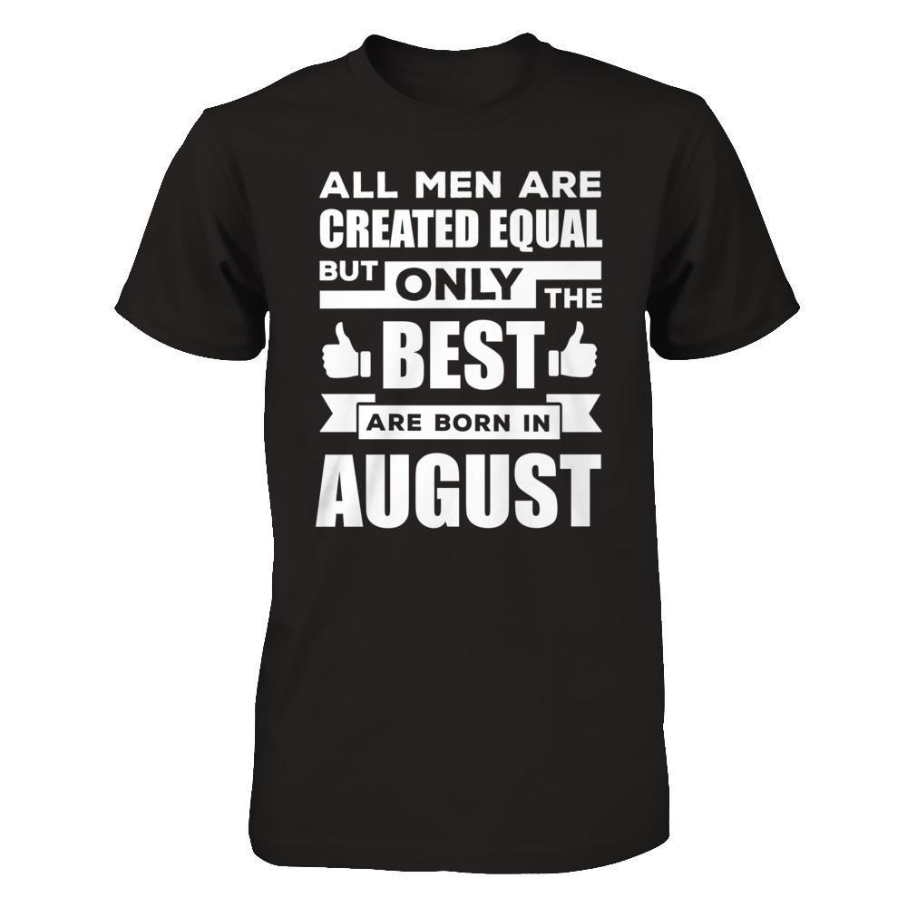 All Men Are Created Equal But Only The Best Are Born In August T-Shirt & Hoodie | Teecentury.com