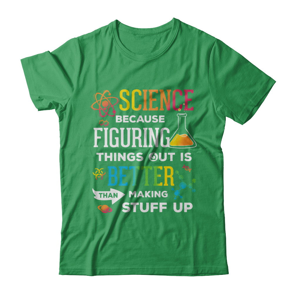Science Because Figuring Things Out Better Than Making Stuff Up T-Shirt & Hoodie | Teecentury.com