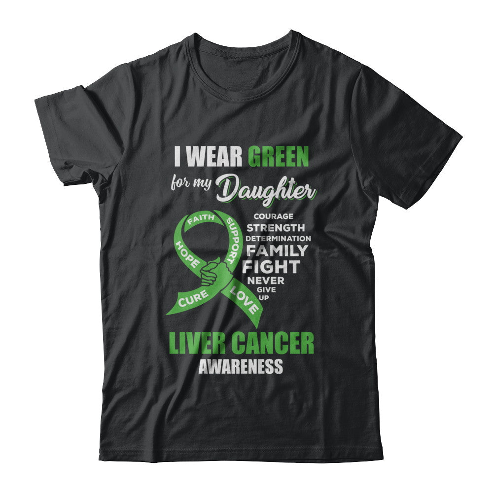 Liver Cancer I Wear Green For My Daughter Dad Mom T-Shirt & Hoodie | Teecentury.com