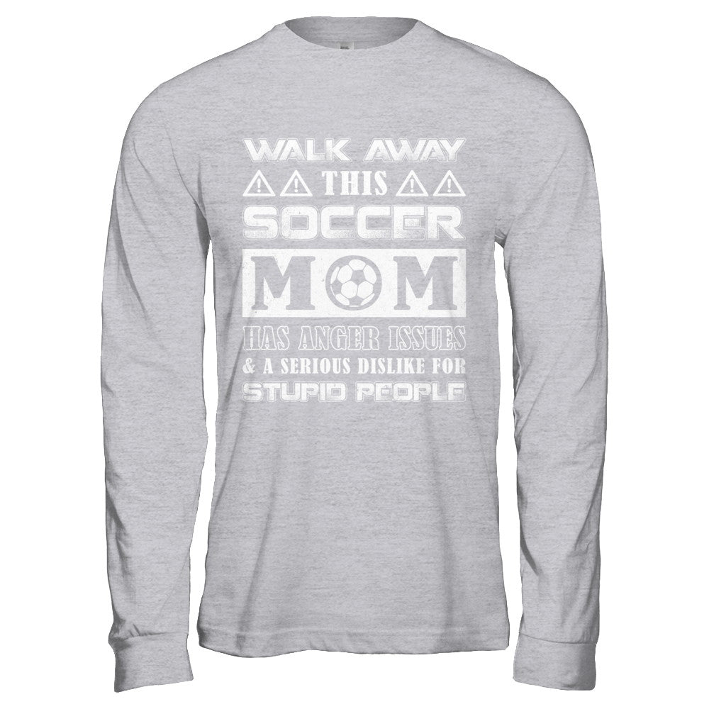 Walk Away This Soccer Mom Has Anger Issues T-Shirt & Hoodie | Teecentury.com