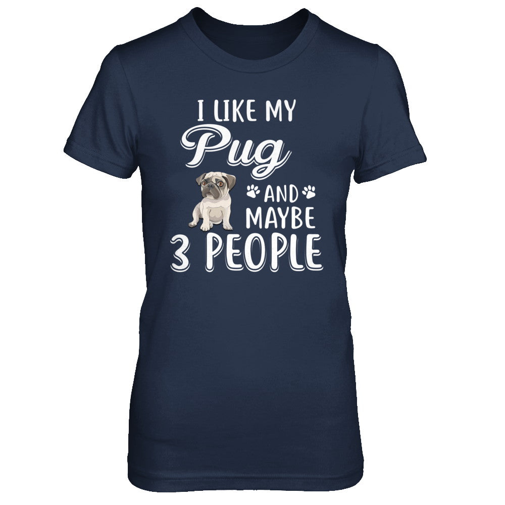 I Like My Pug And Maybe 3 People T-Shirt & Hoodie | Teecentury.com