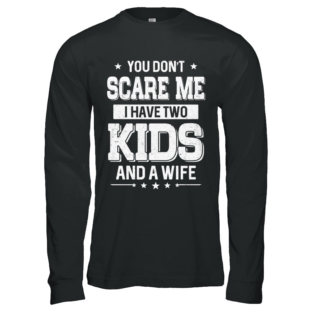 You Don't Scare Me I Have Two Kids & A Wife Fathers Day T-Shirt & Hoodie | Teecentury.com