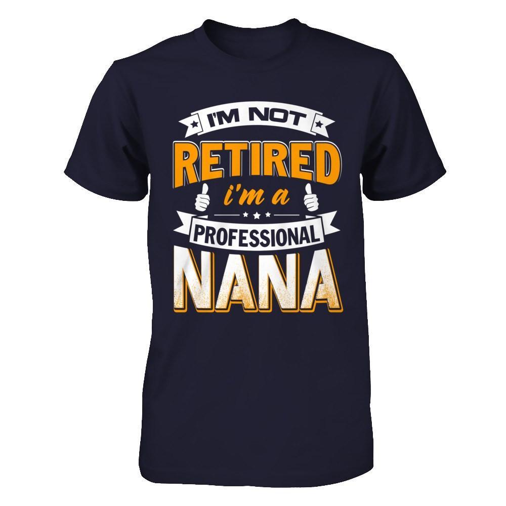 I'm Not Retired I'm A Professional Nana T-Shirt & Hoodie | Teecentury.com