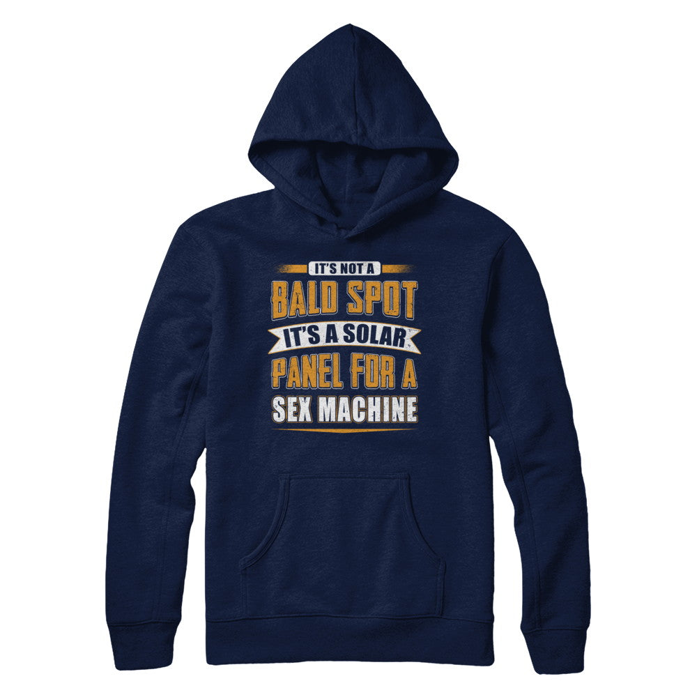 It's Not A Bald Spot It's A Solar Panel For A Sex Machine T-Shirt & Hoodie | Teecentury.com