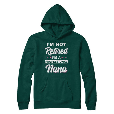 I'm Not Retired A Professional Nana Mother Day Gift T-Shirt & Hoodie | Teecentury.com