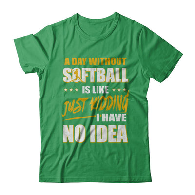 A Day Without Softball Is Like Just Kidding I Have No Idea T-Shirt & Hoodie | Teecentury.com