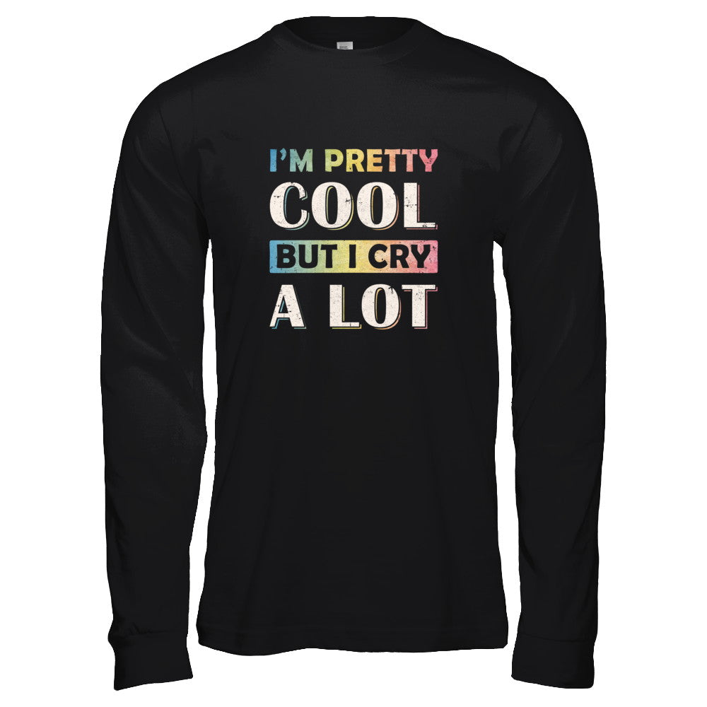 I'm Pretty Cool But I Cry A Lot T-Shirt & Tank Top | Teecentury.com