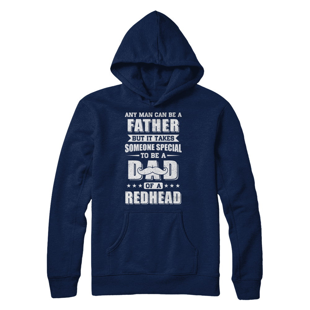 Any Man Can Be Father Speical Dad Of A Redhead Fathers Day T-Shirt & Hoodie | Teecentury.com