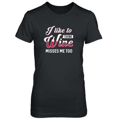 I Like To Think Wine Misses Me Too T-Shirt & Tank Top | Teecentury.com