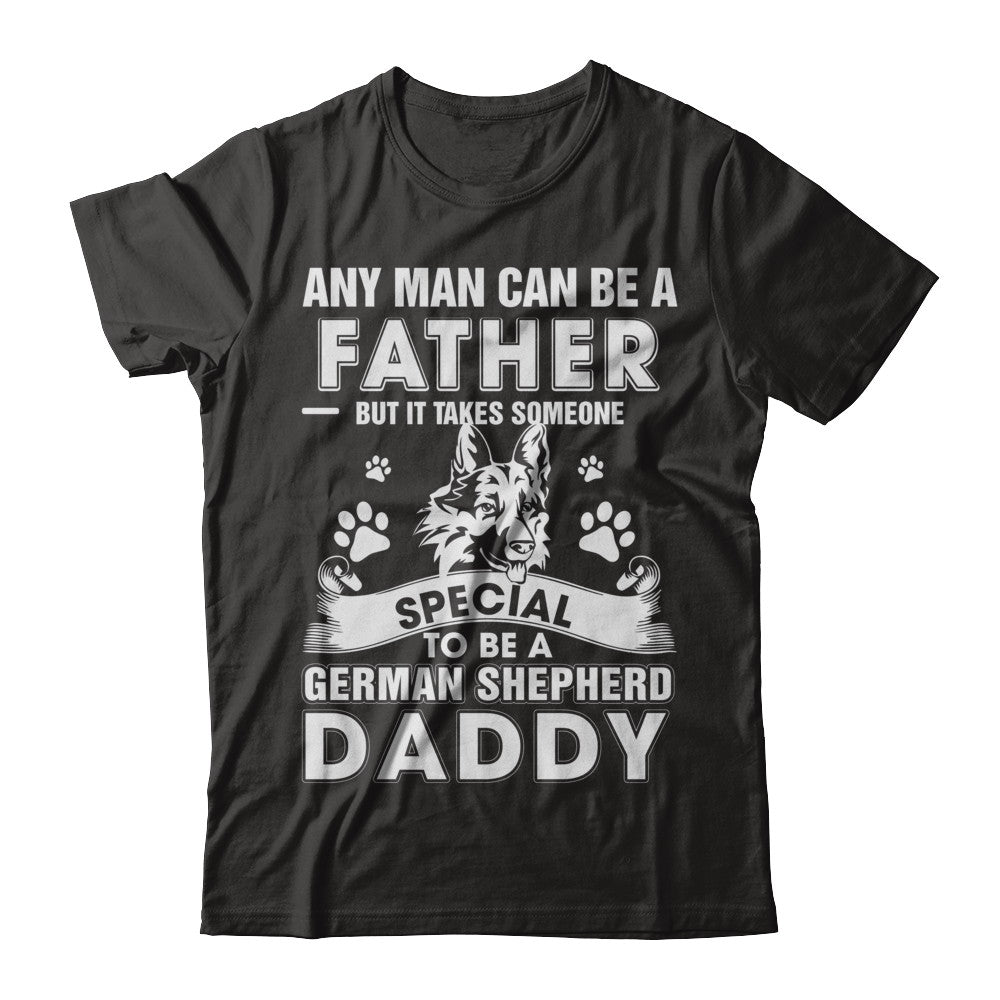 Any Man Can Be A Father Someone Special To Be A German Shepherd Daddy T-Shirt & Hoodie | Teecentury.com