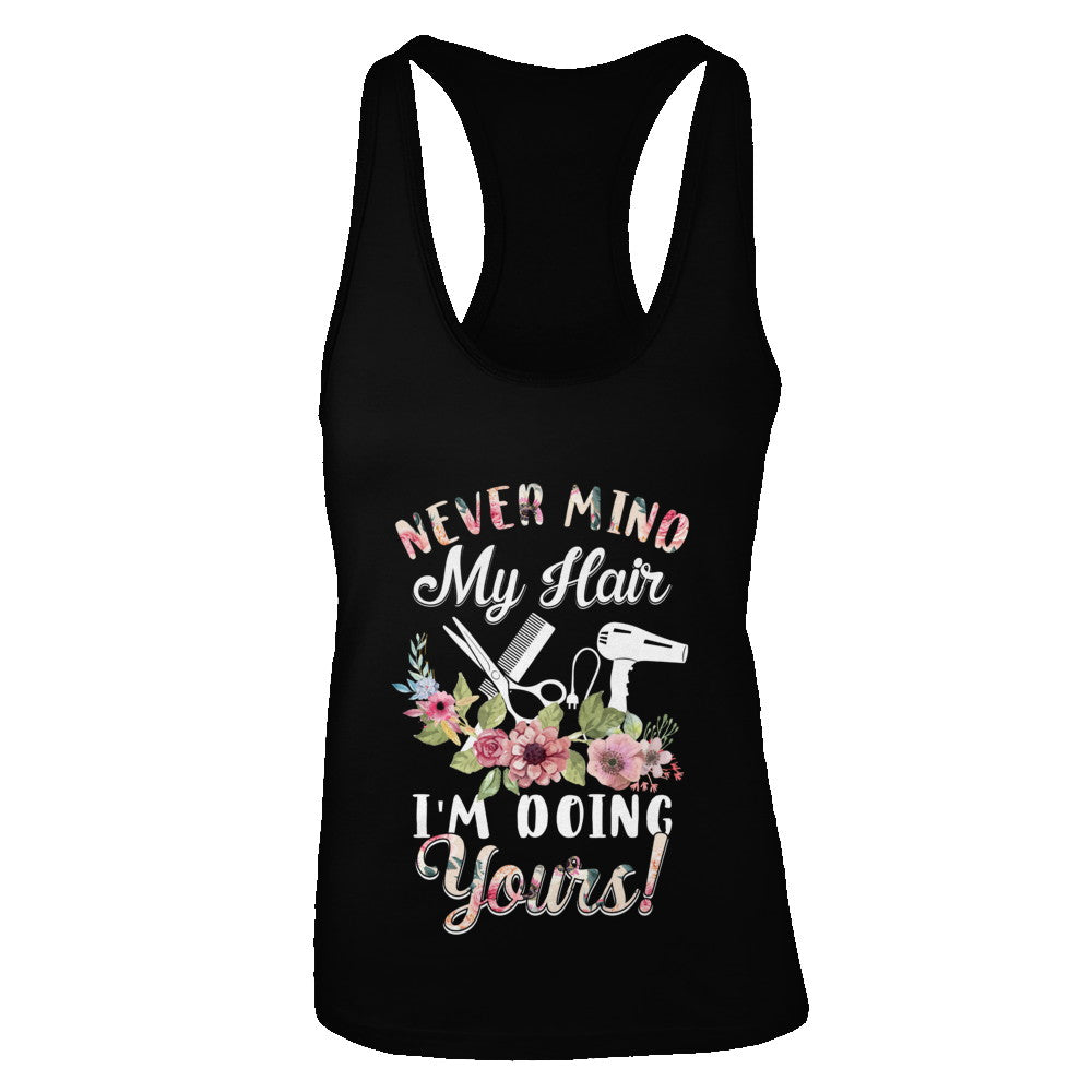 Never Mind My Hair I'm Doing Yours HairStylist T-Shirt & Tank Top | Teecentury.com