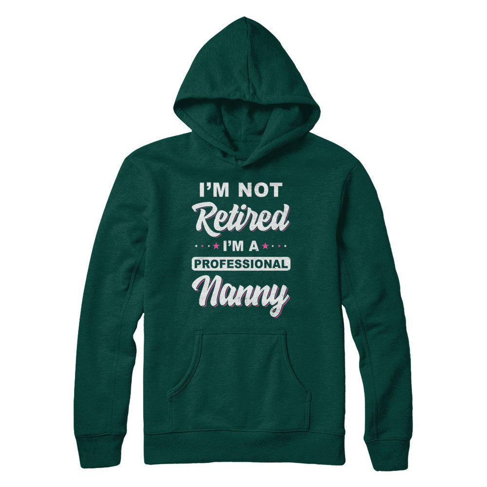 I'm Not Retired A Professional Nanny Mother Day Gift T-Shirt & Hoodie | Teecentury.com