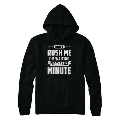 Don't Rush Me I'm Waiting For The Last Minute T-Shirt & Hoodie | Teecentury.com