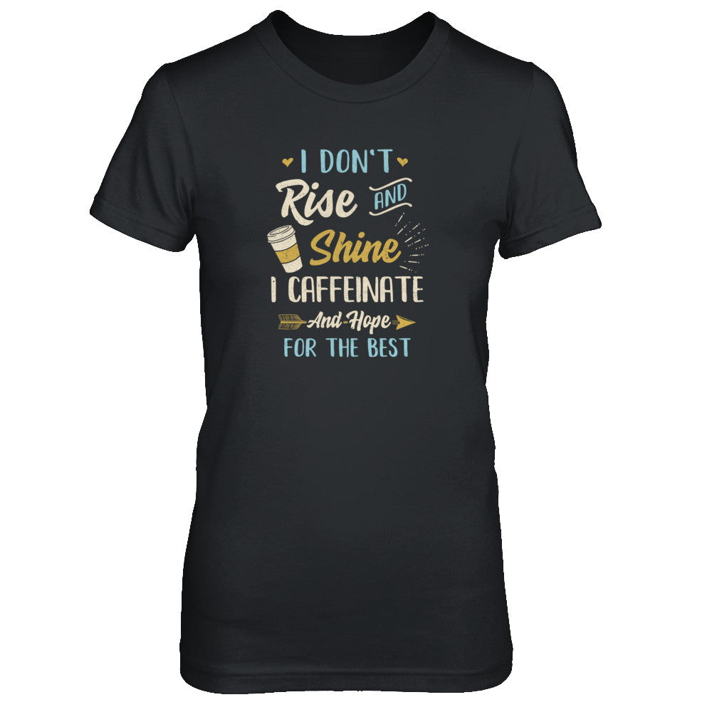 I Don't Rise And Shine I Caffeinate Hope For The Best T-Shirt & Tank Top | Teecentury.com