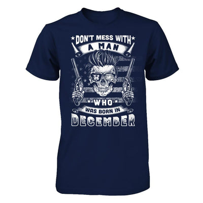 Don't Mess With A Man Who Was Born In December T-Shirt & Hoodie | Teecentury.com