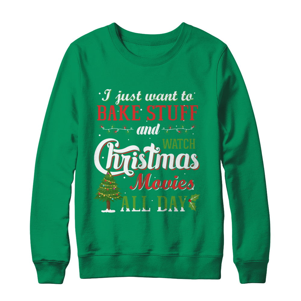 I Just Want To Bake Stuff And Watch Christmas Movies All Day T-Shirt & Sweatshirt | Teecentury.com