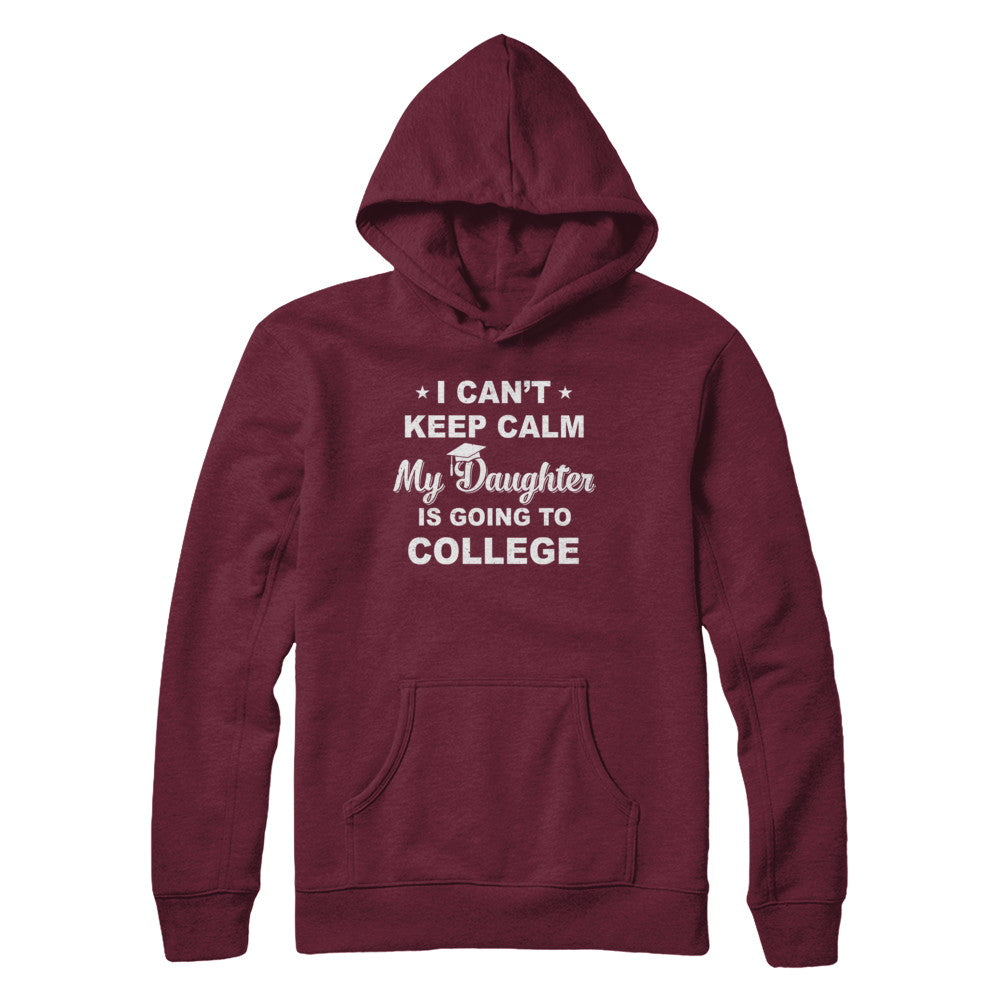 I Can't Keep Calm My Daughter Is Going To College Dad Mom T-Shirt & Hoodie | Teecentury.com