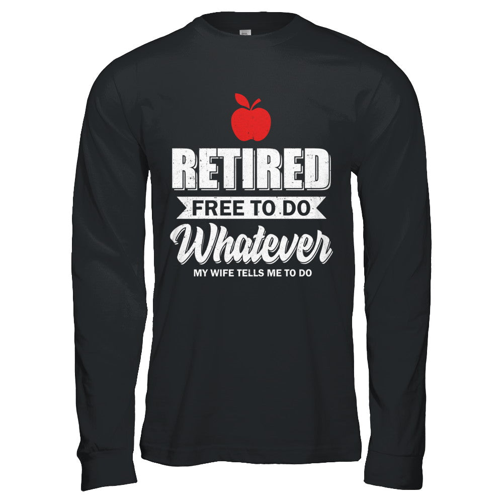 Retired Free To Do Whatever My Wife Tells Me To Do Teacher T-Shirt & Hoodie | Teecentury.com