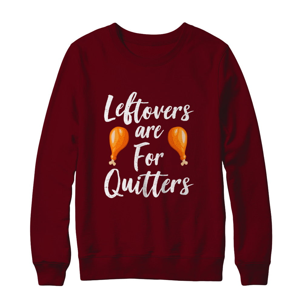 Leftovers Are For Quitters Turkey Thanksgiving Day T-Shirt & Sweatshirt | Teecentury.com