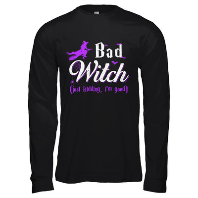 Bad Witch Just Kidding I Am Good T-Shirt & Hoodie | Teecentury.com
