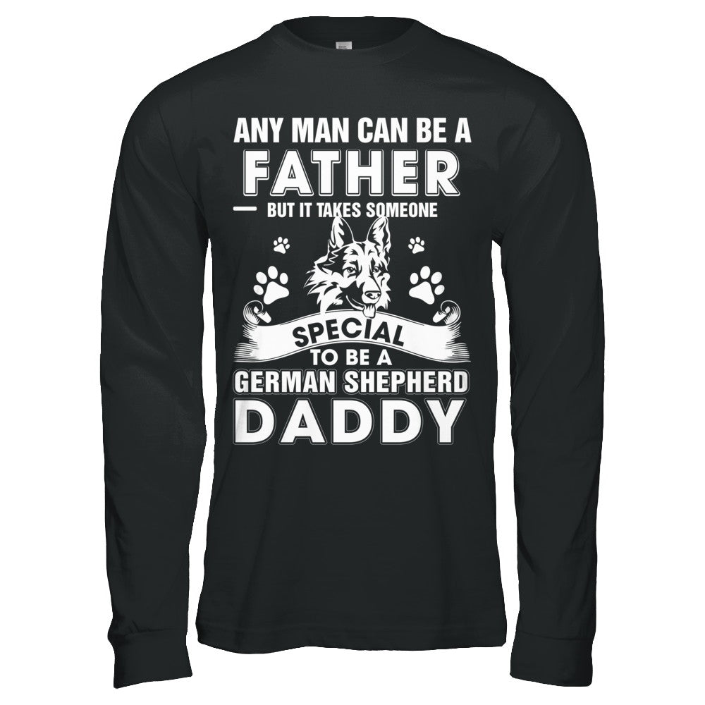 Any Man Can Be A Father Someone Special To Be A German Shepherd Daddy T-Shirt & Hoodie | Teecentury.com