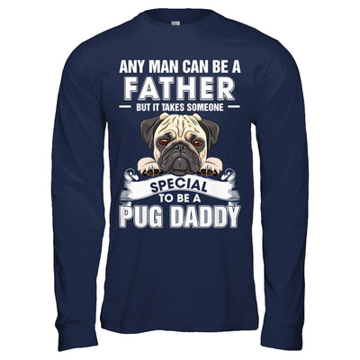 Any Man Can Be A Father Someone Special To Be A Pug Daddy T-Shirt & Hoodie | Teecentury.com