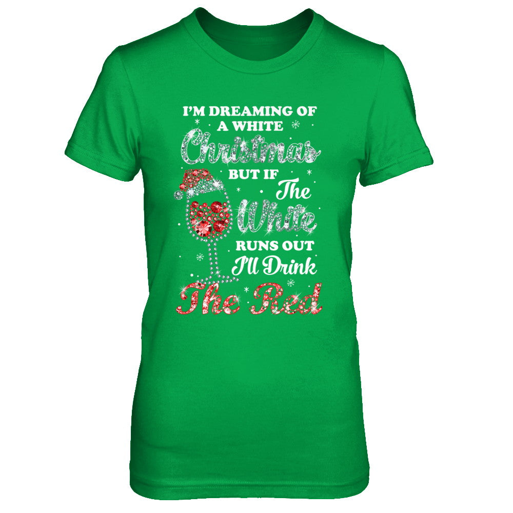 I'm Dreaming Of A White Christmas But Runs Out Wine T-Shirt & Sweatshirt | Teecentury.com